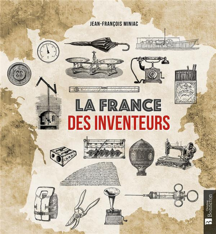 LA FRANCE DES INVENTEURS - MINIAC JEAN-FRANCOIS - BONNETON