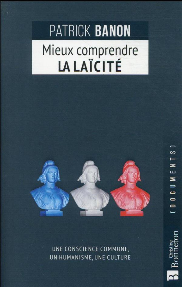 MIEUX COMPRENDRE LA LAICITE - UNE CONSCIENCE COMMUNE, UN HUMANISME, UNE CULTURE - BANON PATRICK - BONNETON