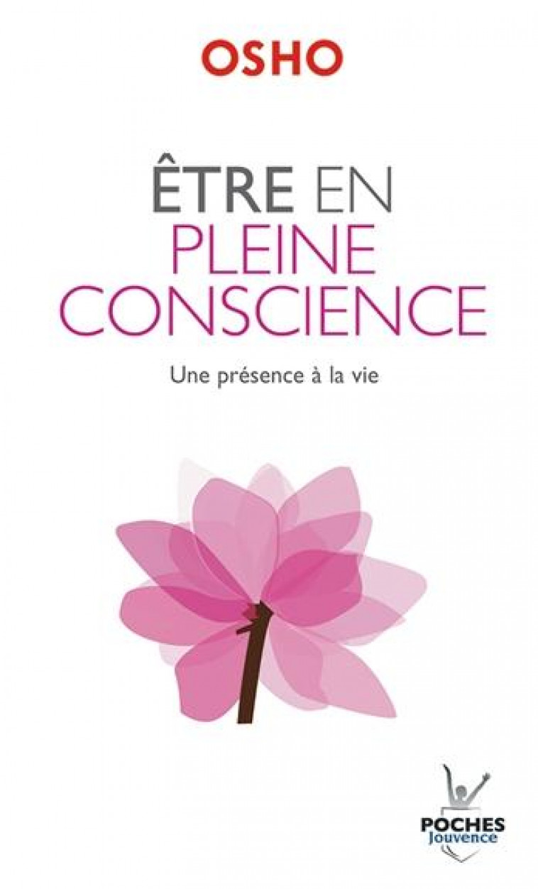 ETRE EN PLEINE CONSCIENCE - UNE PRESENCE A LA VIE - OSHO - JOUVENCE