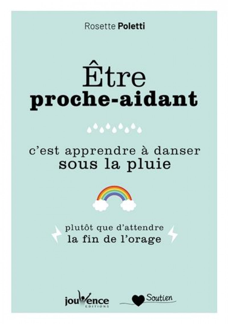 ETRE PROCHE-AIDANT, C-EST APPRENDRE A DANSER SOUS LA PLUIE - PLUTOT QUE D-ATTENDRE LA FIN DE L-ORAGE - POLETTI ROSETTE - JOUVENCE