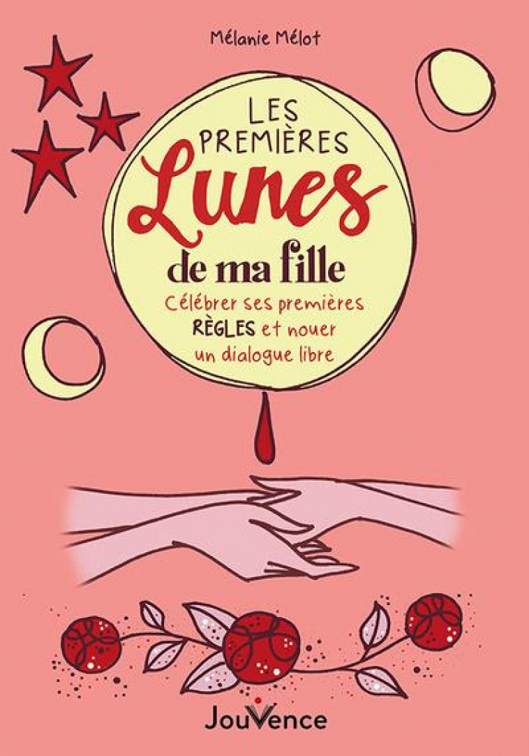 LES PREMIERES LUNES DE MA FILLE - CELEBRER SES PREMIERES REGLES ET NOUER UN DIALOGUE LIBRE - MELOT MELANIE - JOUVENCE