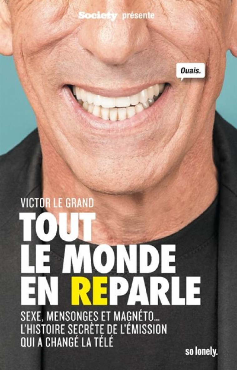 TOUT LE MONDE EN REPARLE - SEXE, MENSONGES ET MAGNETO... L-HISTOIRE SECRETE DE L-EMISSION QUI A CHAN - LE GRAND VICTOR - SO LONELY