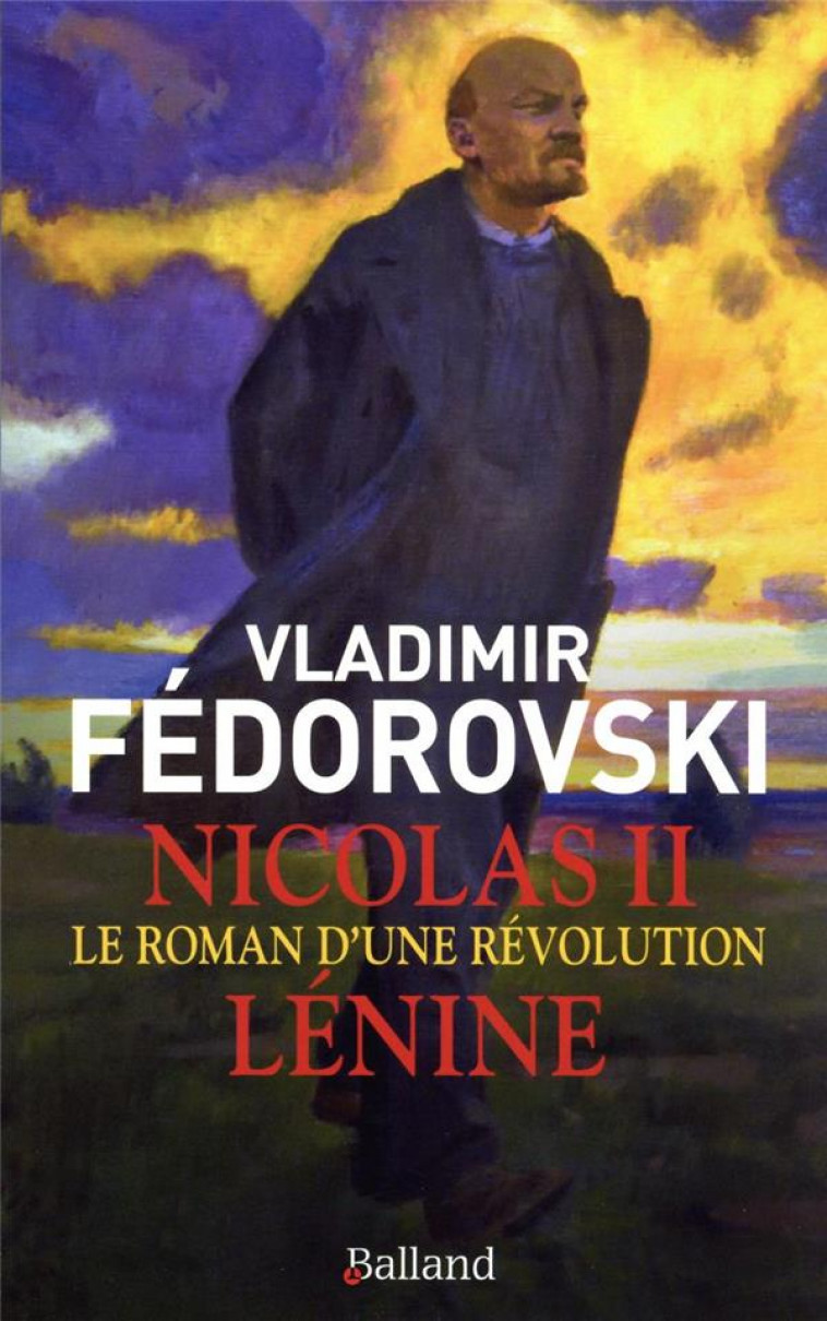 NICOLAS II, LENINE - LE ROMAN D-UNE REVOLUTION - FEDOROVSKI VLADIMIR - BALLAND