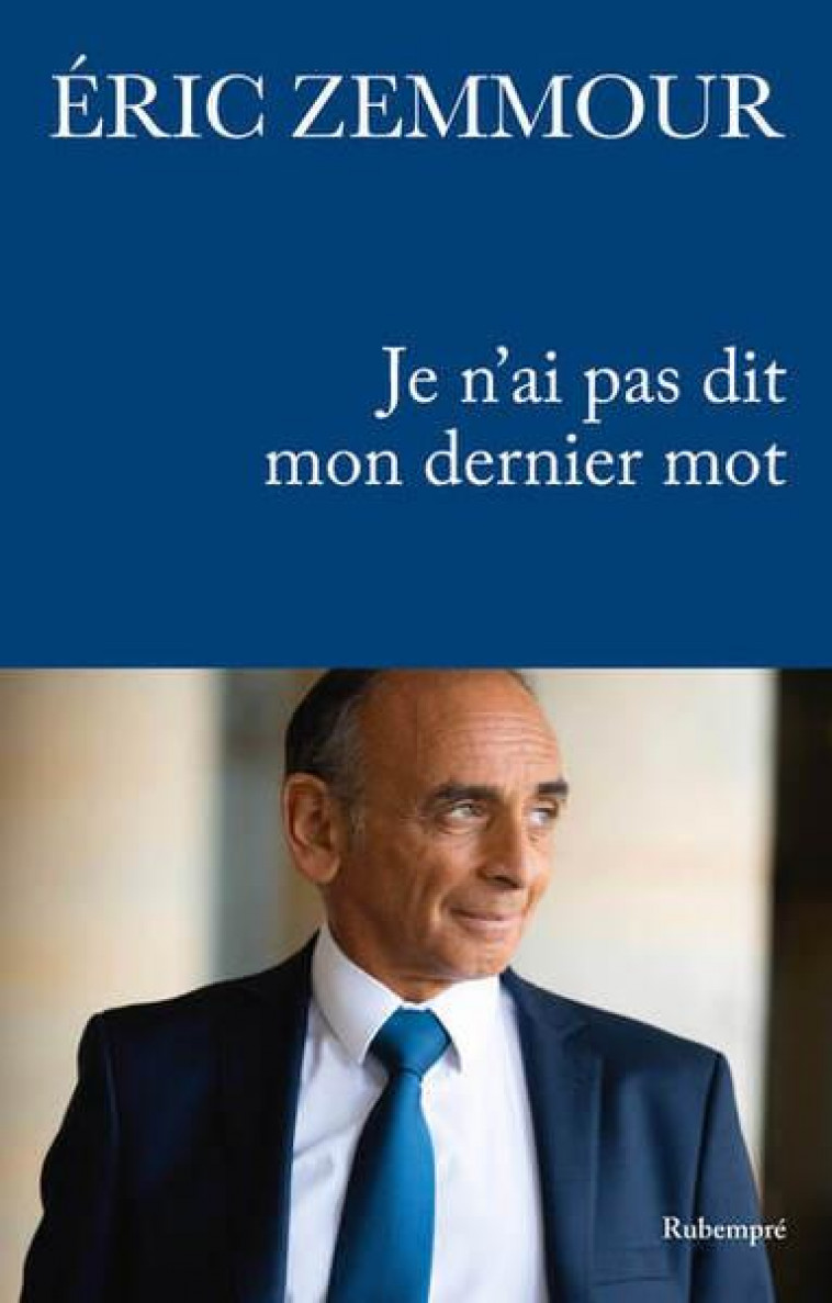 JE N-AI PAS DIT MON DERNIER MOT - ZEMMOUR ERIC - RUBEMPRE