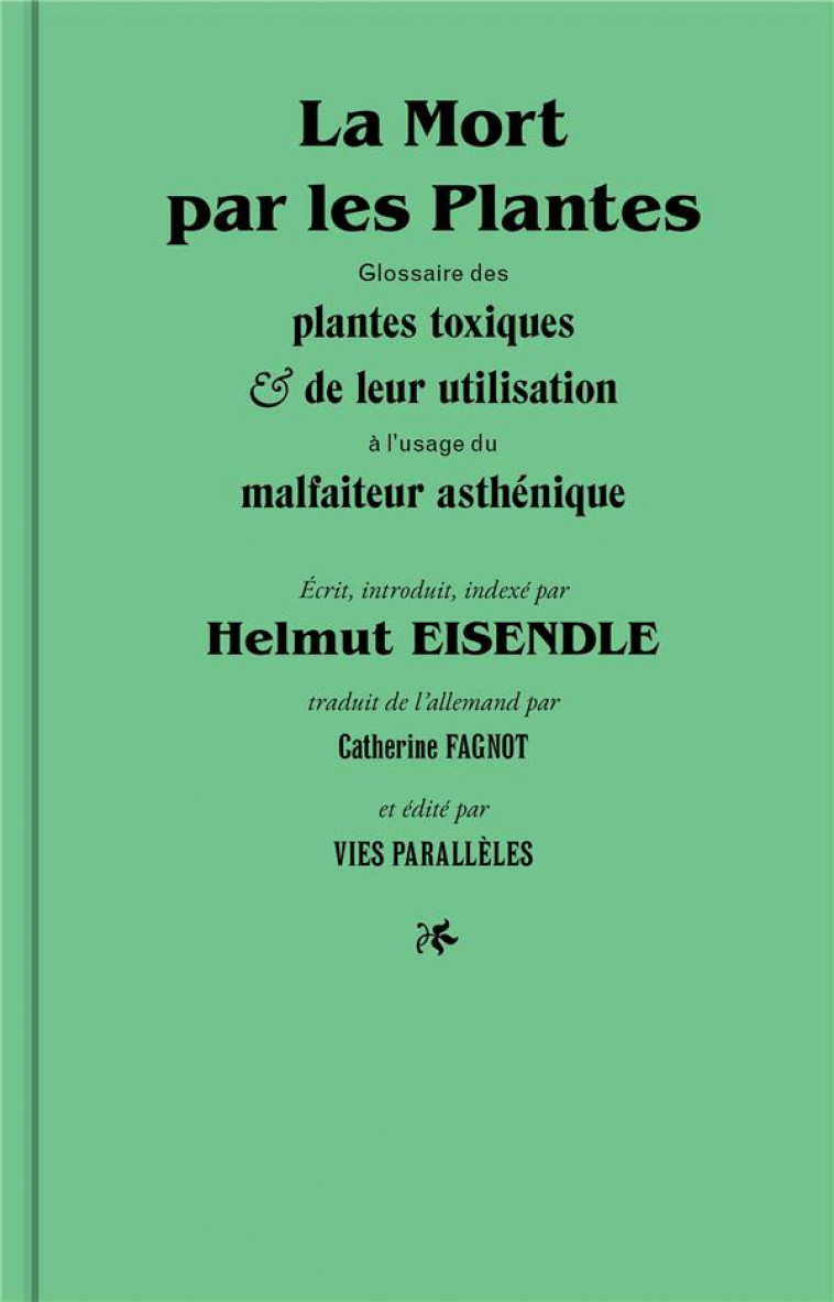 LA MORT PAR LES PLANTES - GLOSSAIRE DES PLANTES TOXIQUES ET DE LEUR UTILISATION A L-USAGE DU MALFAIT - EISENDLE HELMUT - VIES PARALLELES