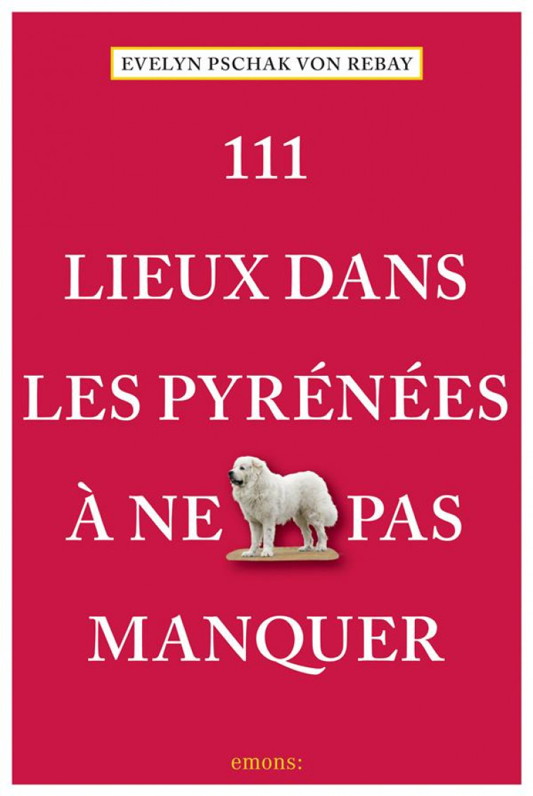 111 LIEUX DANS LES PYRENEES A NE PAS MANQUER - PSCHAK VON REBAY E. - NC