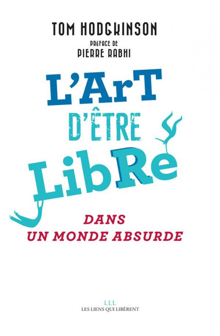 L-ART D-ETRE LIBRE - DANS UN MONDE ABSURDE - HODGKINSON TOM - Les Liens qui libèrent