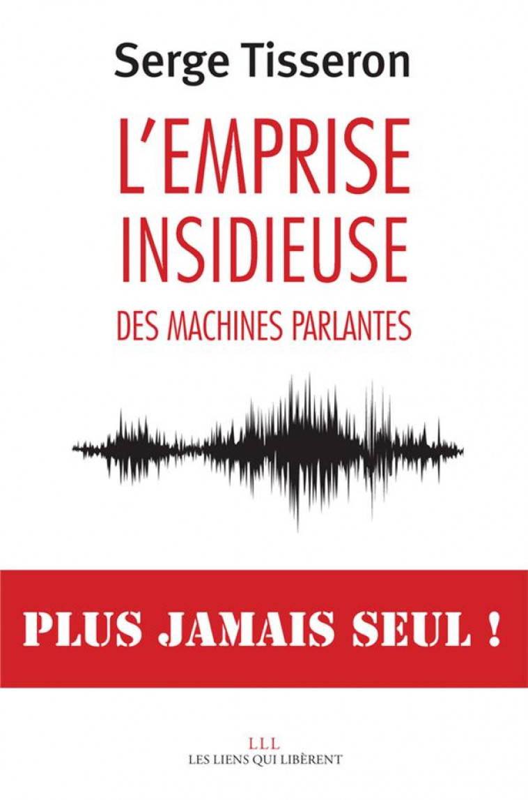 L-EMPRISE INSIDIEUSE DES MACHINES PARLANTES - TISSERON SERGE - LIENS LIBERENT