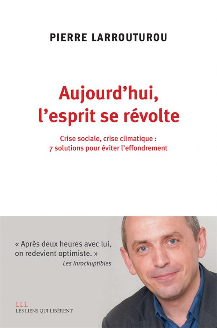 AUJOURD-HUI L-ESPRIT SE REVOLTE - CRISE SOCIALE, CRISE CLIMATIQUE : 7 SOLUTIONS POUR EVITER L-EFFOND - LARROUTUROU PIERRE - LIENS LIBERENT