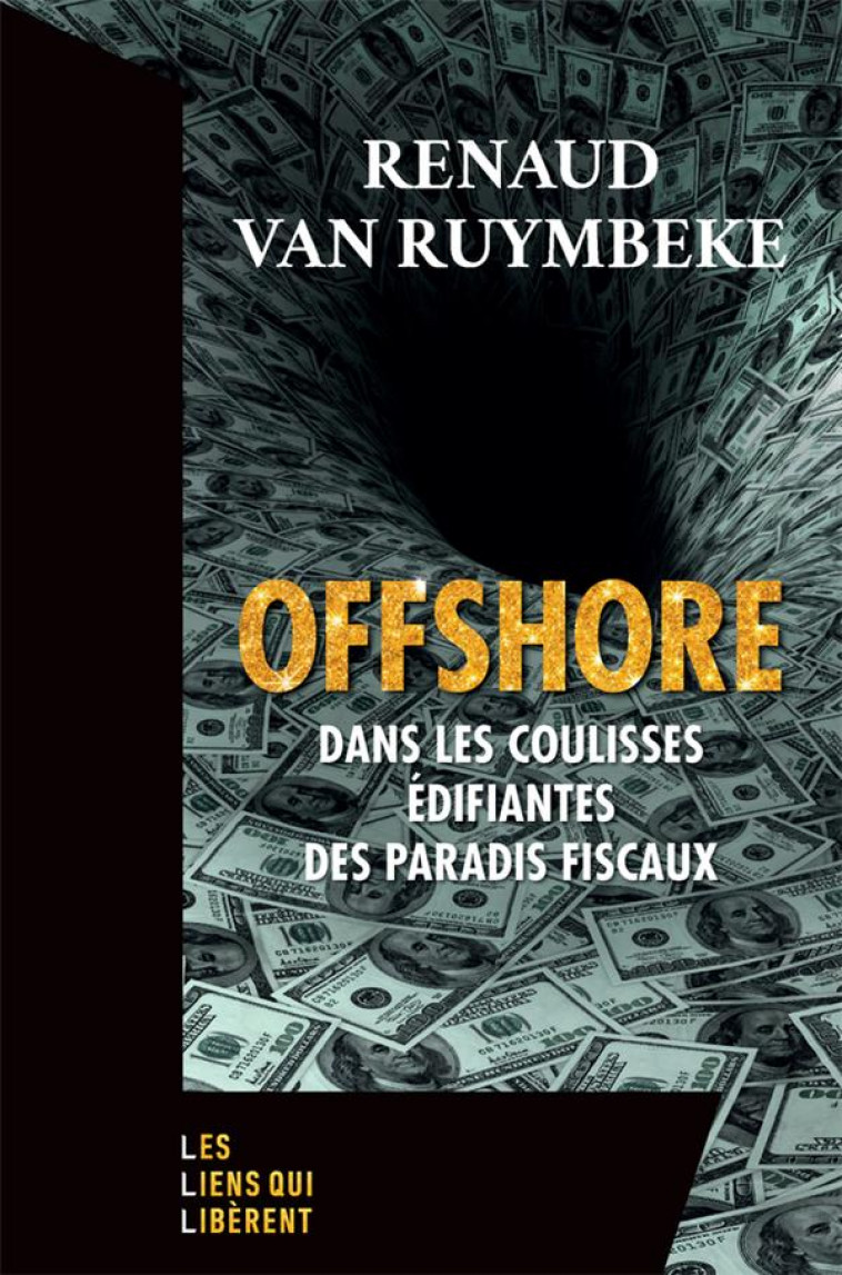 OFFSHORE - DANS LES COULISSES EDIFIANTES DES PARADIS FISCAUX - VAN RUYMBEKE RENAUD - LIENS LIBERENT