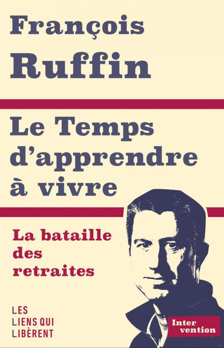 LE TEMPS D-APPRENDRE A VIVRE - LA BATAILLE DES RETRAITES - RUFFIN FRANCOIS - LIENS LIBERENT