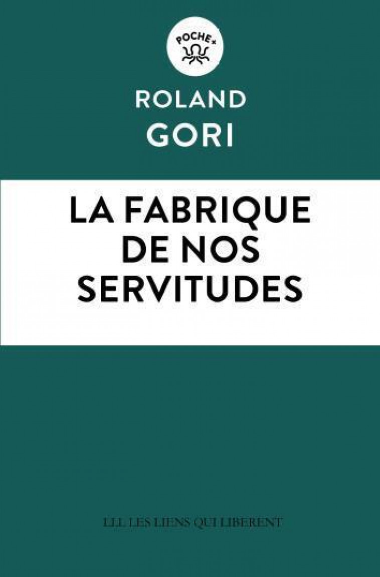 LA FABRIQUE DE NOS SERVITUDES - GORI ROLAND - LIENS LIBERENT