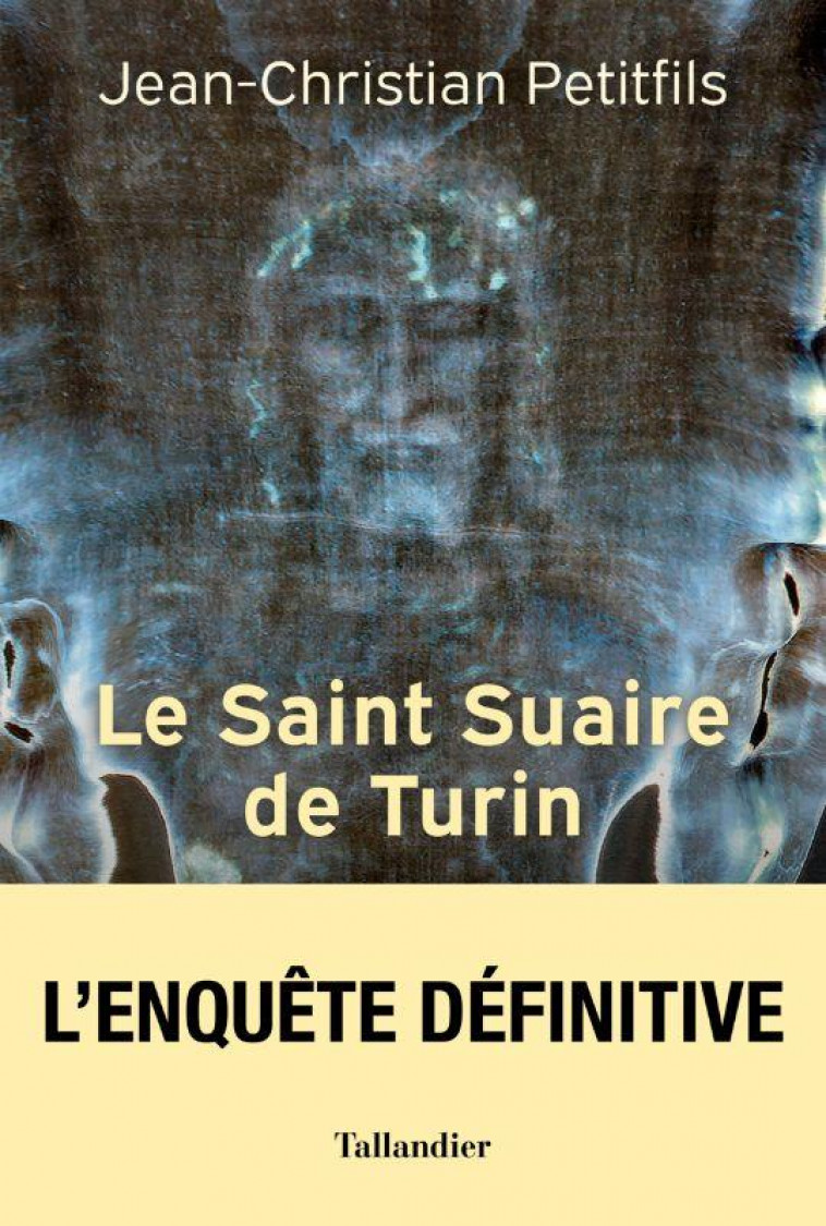 LE SAINT SUAIRE DE TURIN - TEMOIN DE LA PASSION DE JESUS-CHRIST - PETITFILS J-C. - TALLANDIER