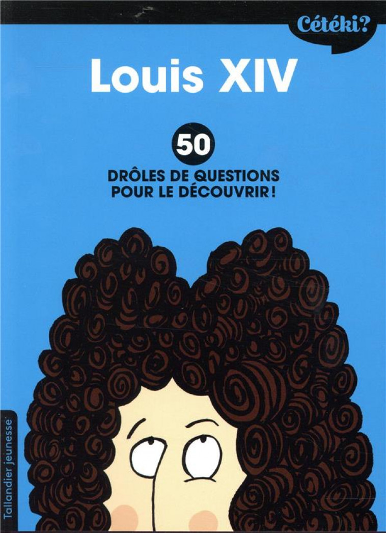 CETEKI LOUIS XIV ? - 50 DROLES DE QUESTIONS POUR LE DECOUVRIR ! - CHABANEIX/LAFFON - TALLANDIER