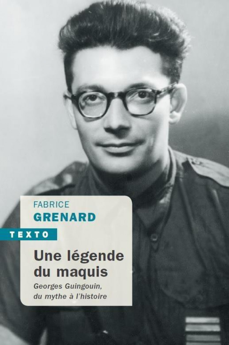 UNE LEGENDE DU MAQUIS - GEORGES GUINGOUIN, DU MYTHE A L-HISTOIRE - GRENARD FABRICE - TALLANDIER