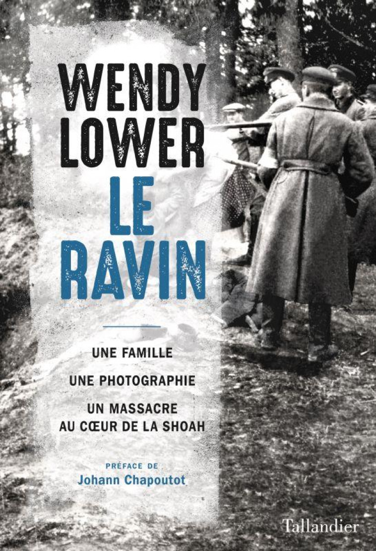 LE RAVIN - UNE FAMILLE, UNE PHOTOGRAPHIE, UN MASSACRE AU COEUR DE LA SHOAH - LOWER/CHAPOUTOT - TALLANDIER