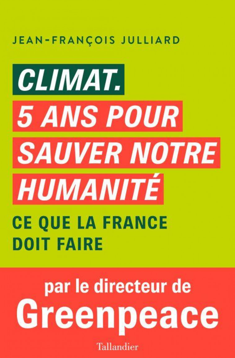 CLIMAT. 5 ANS POUR SAUVER NOTRE HUMANITE - CE QUE LA FRANCE DOIT FAIRE - JULLIARD J-F. - TALLANDIER