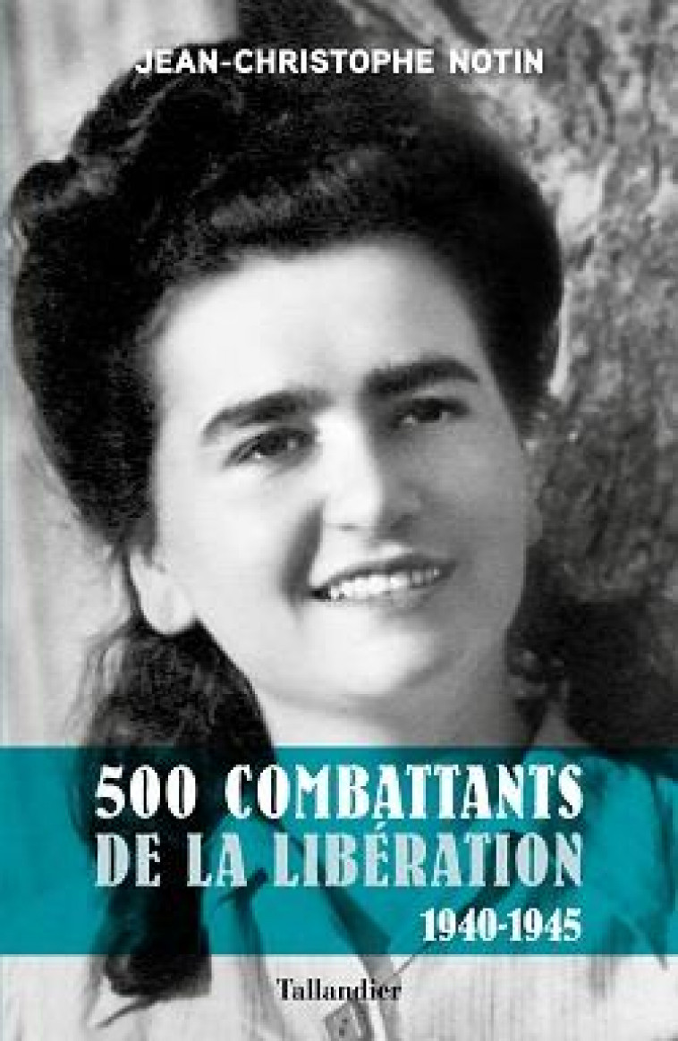 500 COMBATTANTS DE LA LIBERATION - 1940-1945 - NOTIN J-C. - TALLANDIER