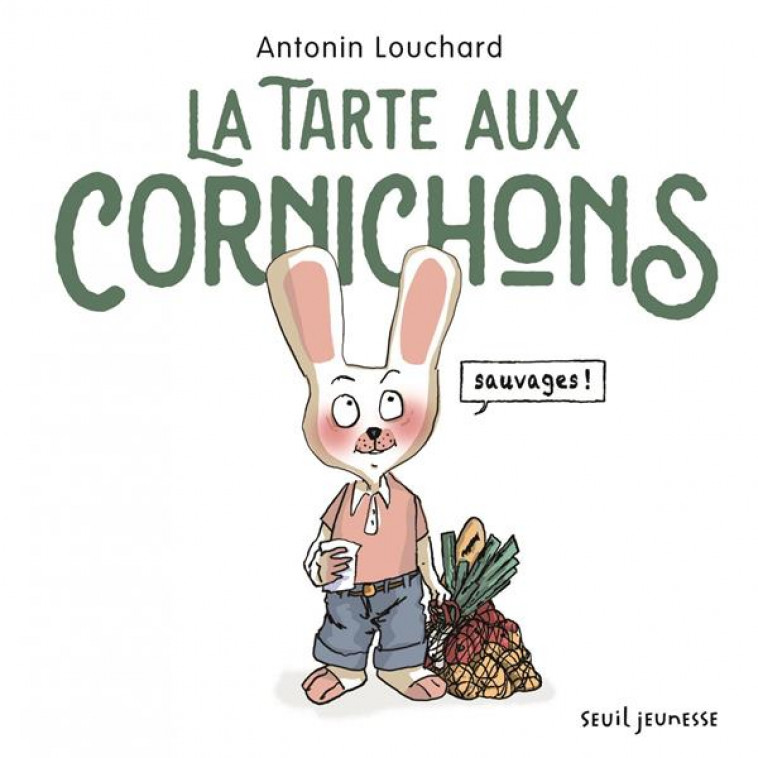 LA TARTE AUX CORNICHONS SAUVAGES - LOUCHARD ANTONIN - SEUIL JEUNESSE