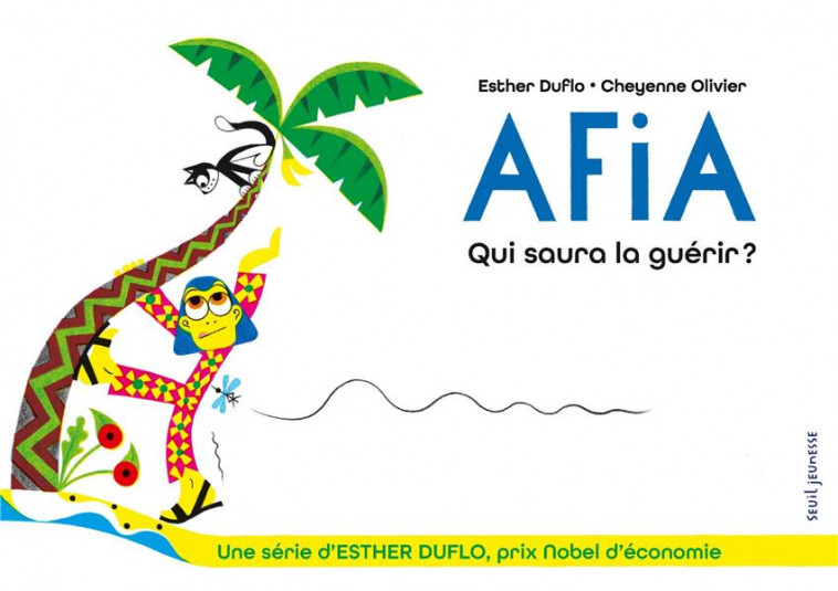 AFIA QUI SAURA LA GUERIR ? - LA PAUVRETE EXPLIQUEE PAR ESTHER DUFLO - DUFLO/OLIVIER - SEUIL JEUNESSE