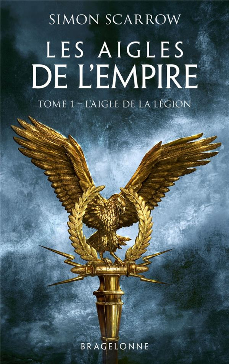 LES AIGLES DE L-EMPIRE, T1 : L-AIGLE DE LA LEGION - SCARROW SIMON - BRAGELONNE