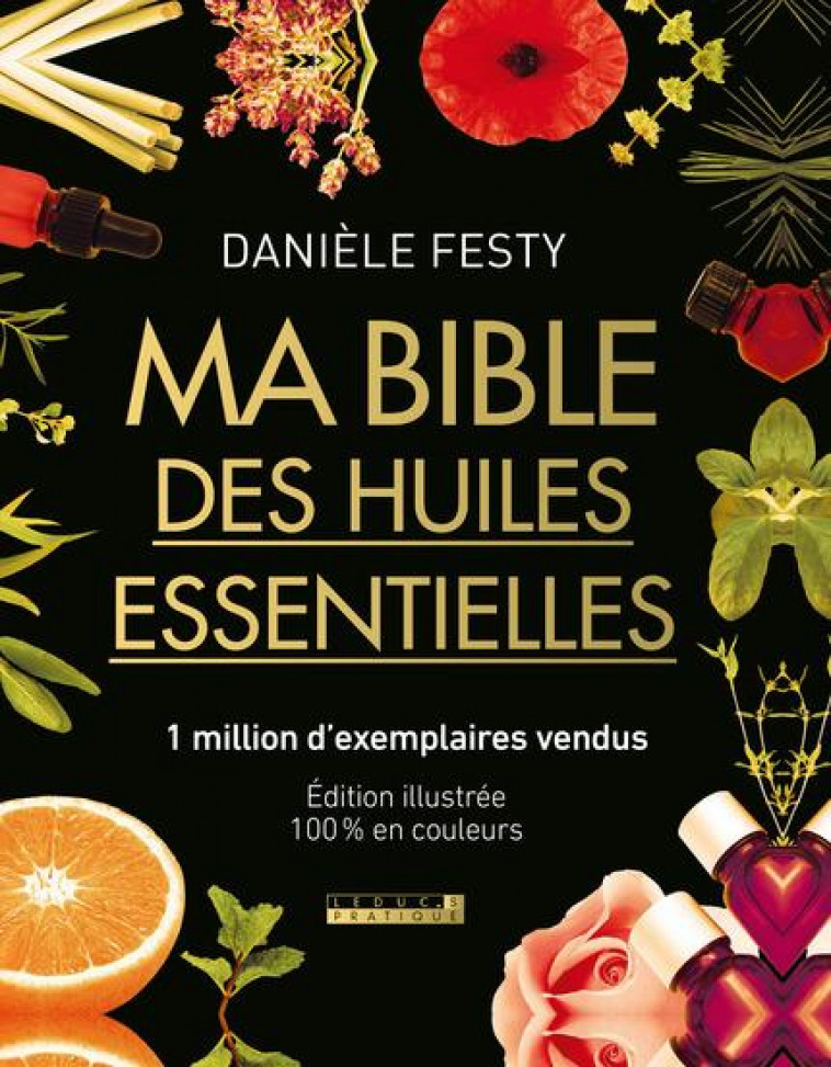 MA BIBLE DES HUILES ESSENTIELLES NOUVELLE EDITION ENRICHIE - ET 100% EN COULEURS DU LIVRE DE REFEREN - FESTY DANIELE - QUOTIDIEN MALIN