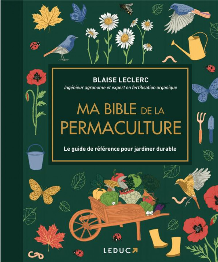 MA BIBLE DE LA PERMACULTURE - EDITION DE LUXE - LE GUIDE DE REFERENCE POUR JARDINER DURABLE - LECLERC BLAISE - QUOTIDIEN MALIN