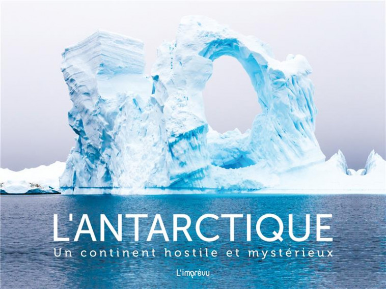 L-ANTARCTIQUE - UN CONTINENT HOSTILE ET MYSTERIEUX - KILGALLON CONOR - L IMPREVU