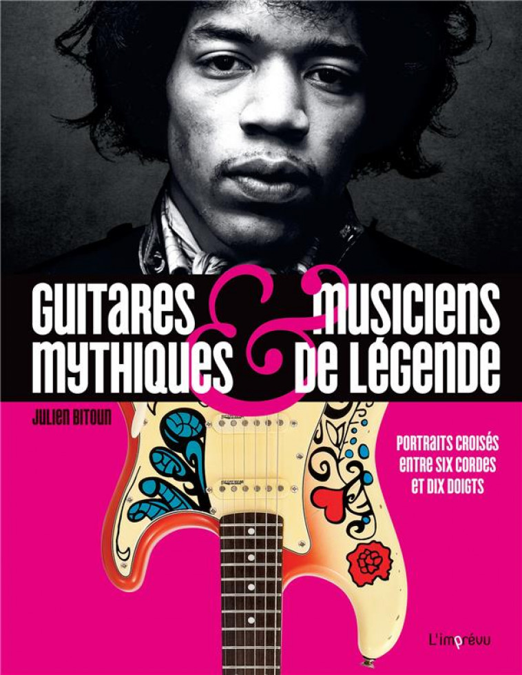 GUITARES MYTHIQUES ET MUSICIENS DE LEGENDE - PORTRAITS CROISES ENTRE SIX CORDES ET DIX DOIGTS - BITOUN JULIEN - L IMPREVU