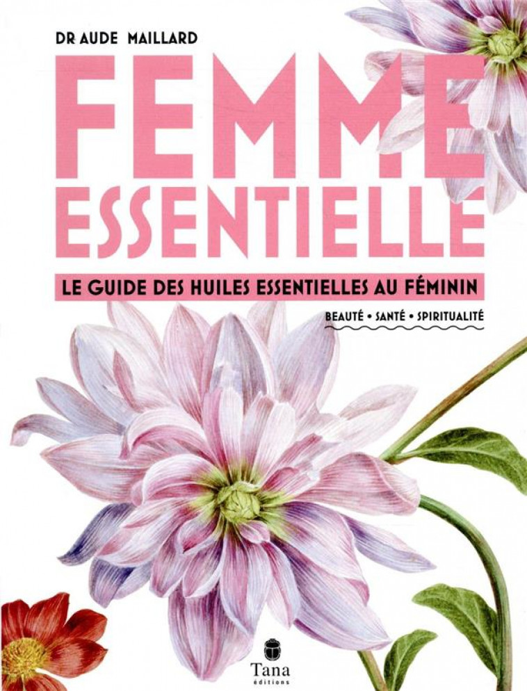 FEMME ESSENTIELLE - LE GUIDE DES HUILES ESSENTIELLES AU FEMININ - MAILLARD/BRACONNOT - TANA