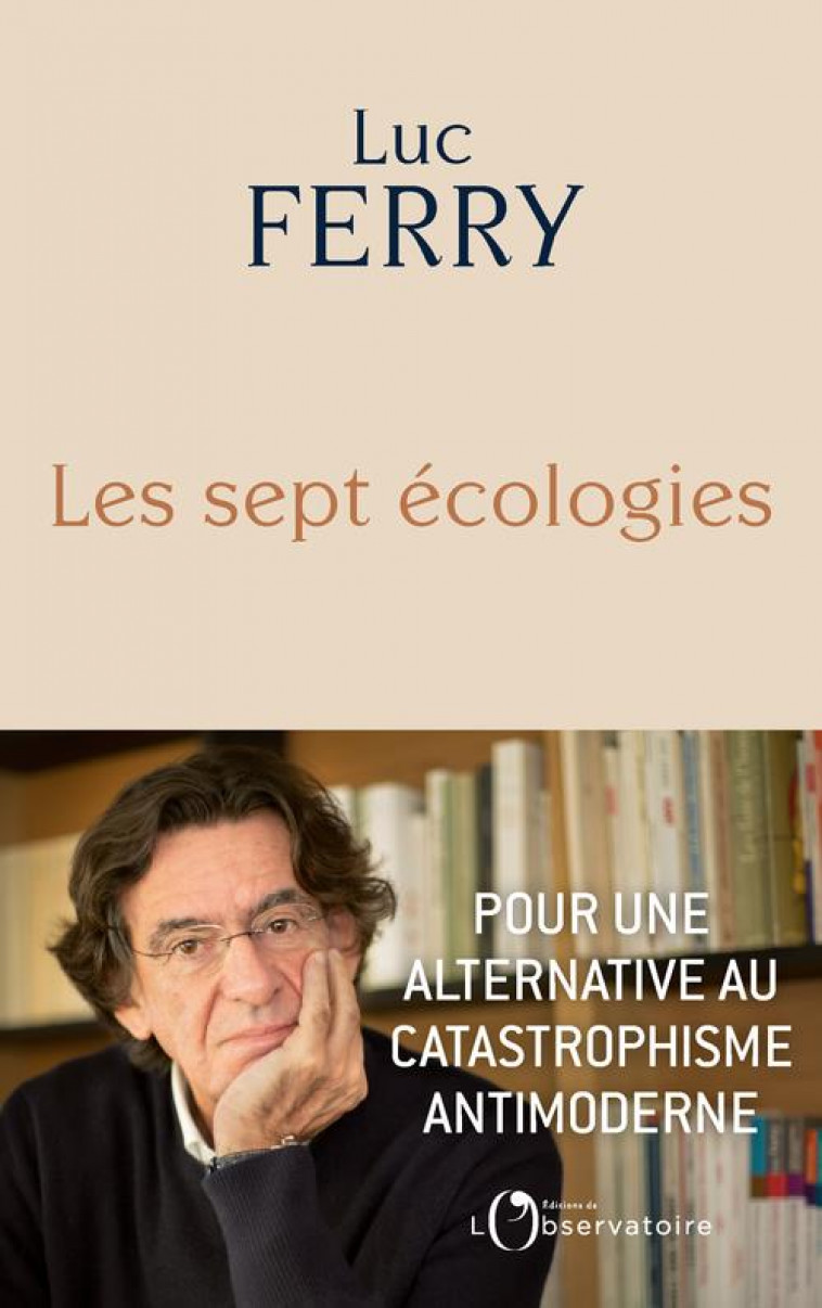 LES SEPT ECOLOGIES - POUR UNE ALTERNATIVE AU CATASTROPHISME ANTIMODERNE - FERRY LUC - L'OBSERVATOIRE