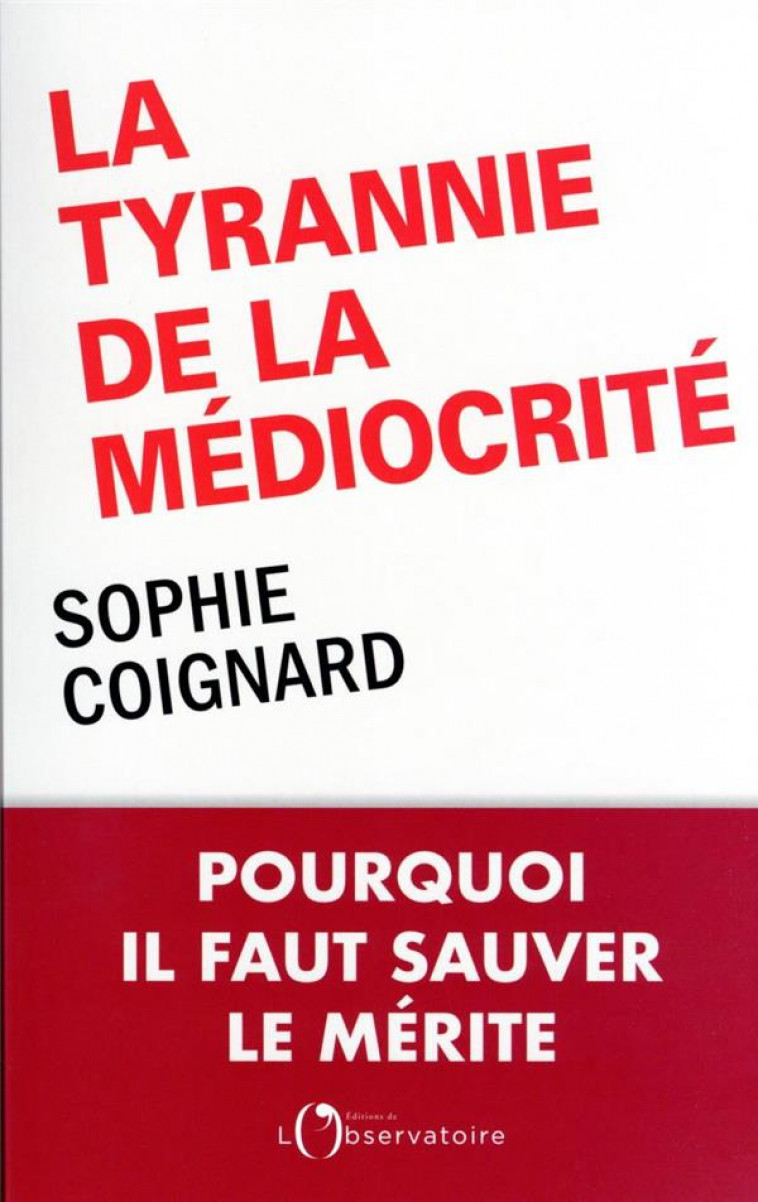 LA TYRANNIE DE LA MEDIOCRITE - POURQUOI IL FAUT SAUVER LE MERITE - COIGNARD SOPHIE - L'OBSERVATOIRE