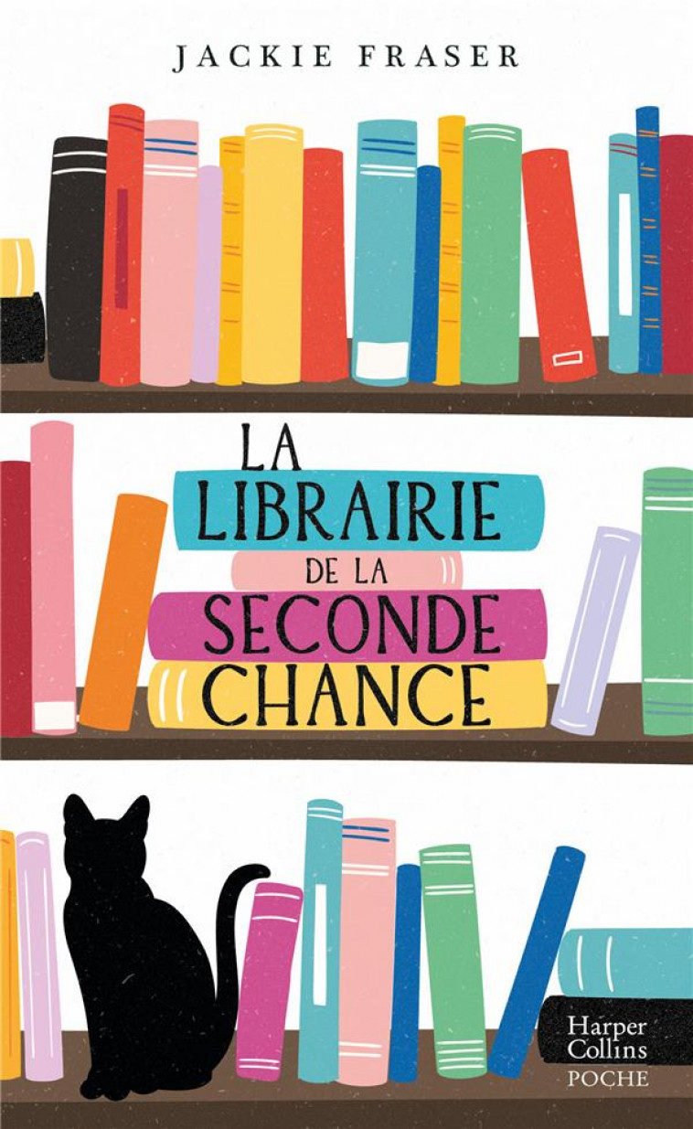 LA LIBRAIRIE DE LA SECONDE CHANCE -  UN FEEL-GOOD RECONFORTANT POUR TOUS LES AMOUREUX DES LIVRES. - FRASER JACKIE - HARPERCOLLINS