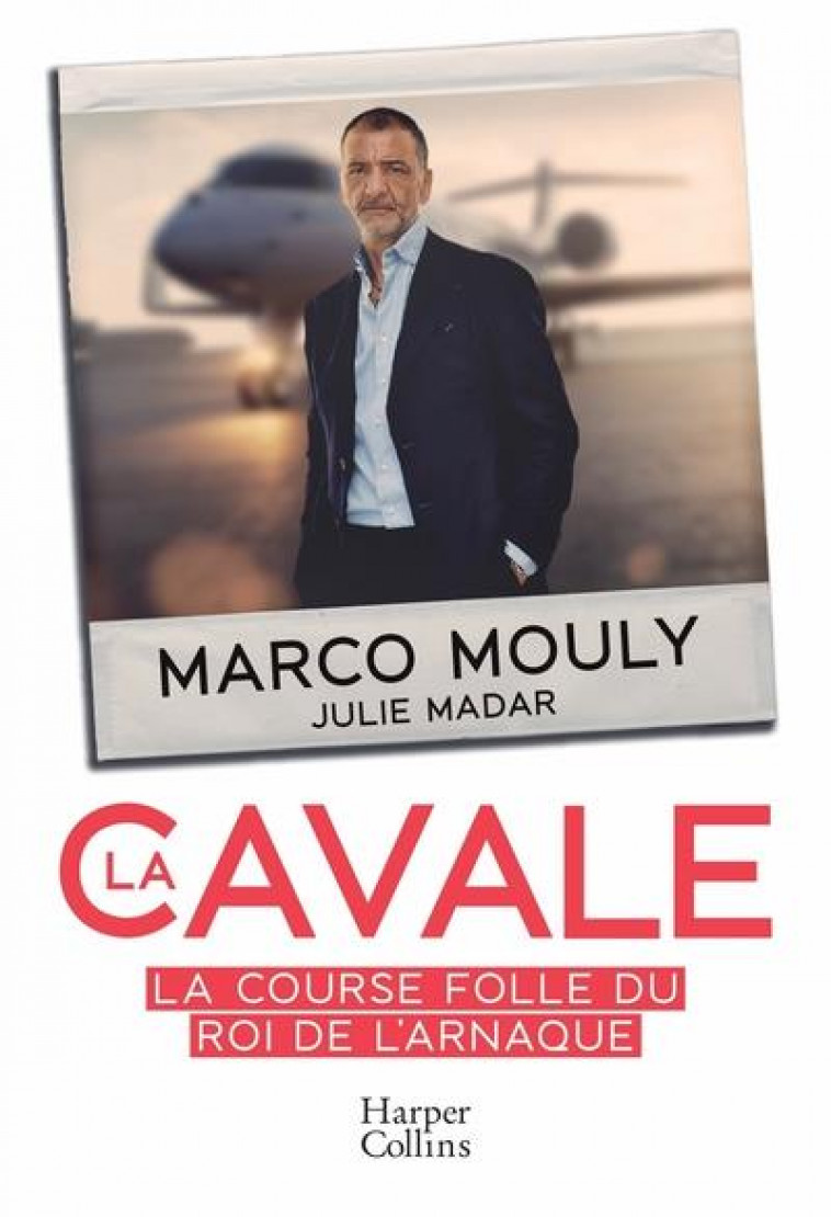 LA CAVALE - LA COURSE FOLLE DU ROI DE L-ARNAQUE - MOULY/MADAR - HARPERCOLLINS