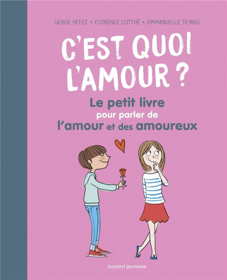 C-EST QUOI L-AMOUR ? LE PETIT LIVRE POUR PARLER DE L-AMOUR ET DES AMOUREUX - HEFEZ/LOTTHE-GLASER - BAYARD JEUNESSE