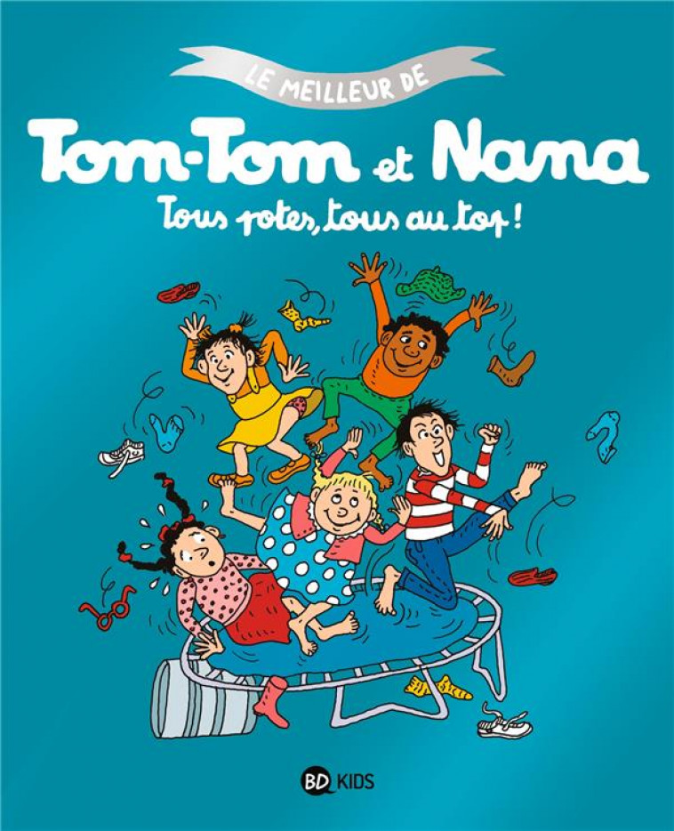 TOUS POTES, TOUS AU TOP ! - LE MEILLEUR DE TOM-TOM ET NANA TOME 6 - DESPRES/COHEN/REBERG - BAYARD JEUNESSE