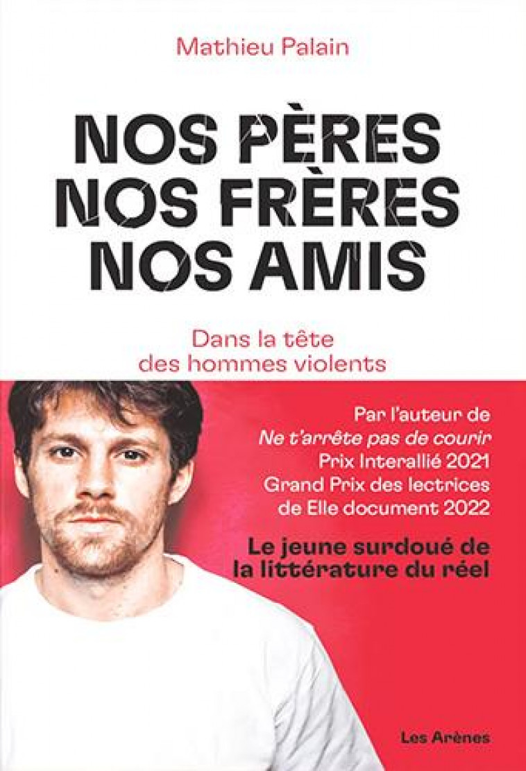 NOS PERES, NOS FRERES, NOS AMIS - DANS LA TETE DES HOMMES VIOLENTS - PALAIN MATHIEU - ARENES