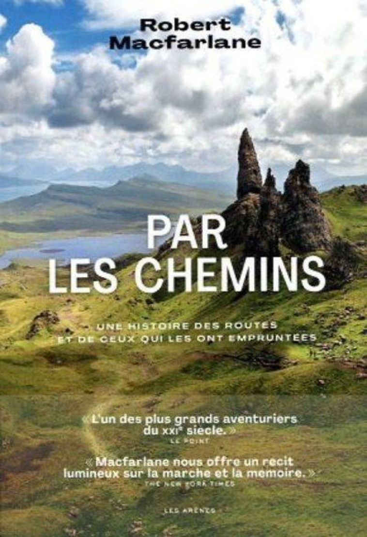 PAR LES CHEMINS - UNE HISTOIRE DES ROUTES ET DE CEUX QUI LES ONT EMPRUNTEES - MACFARLANE ROBERT - ARENES