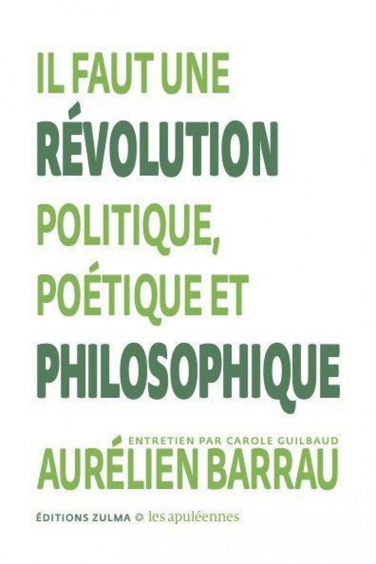 IL FAUT UNE REVOLUTION POLITIQUE, POETIQUE ET PHILOSOPHIQUE - LES APULEENNES #2 - BARRAU AURELIEN - ZULMA