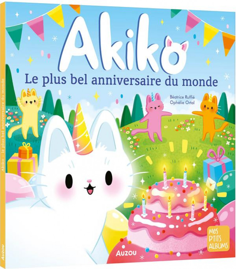 AKIKO - LE PLUS BEL ANNIVERSAIRE DU MONDE - ORTAL/RUFFIE - PHILIPPE AUZOU