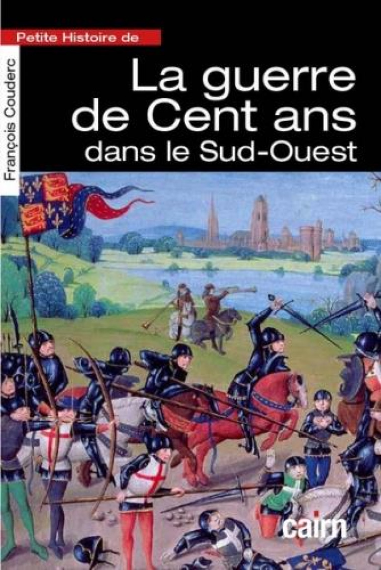 PETITE HISTOIRE DE LA GUERRE DE CENT ANS DANS LE SUD-OUEST - COUDERC FRANCOIS - CAIRN