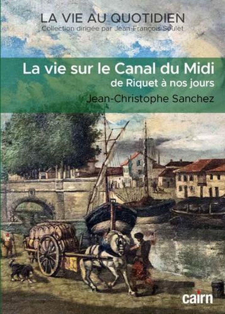 LA VIE AU QUOTIDIEN SUR LE CANAL DU MIDI - DE RIQUET A NOS JOURS - SANCHEZ J-C. - CAIRN