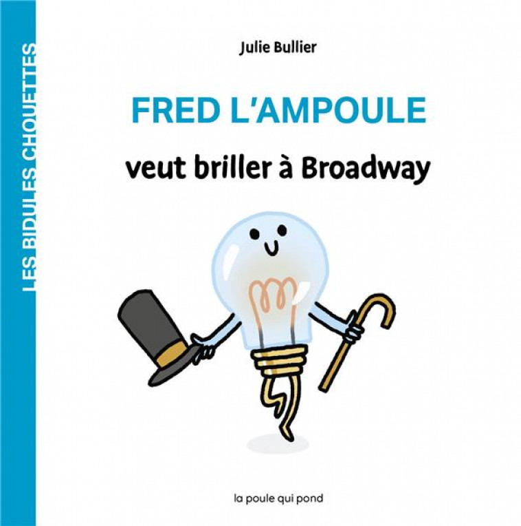 FRED L-AMPOULE VEUT BRILLER A BROADWAY - BULLIER JULIE - POULE QUI POND