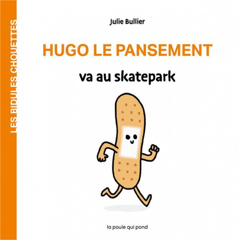 HUGO LE PANSEMENT VA AU SKATEPARK - BULLIER JULIE - POULE QUI POND