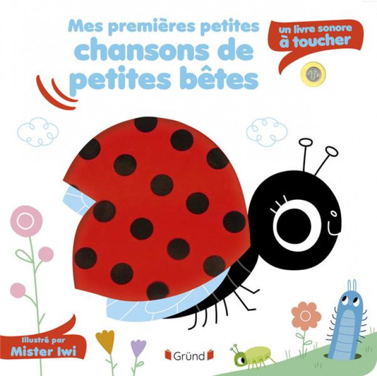 MES PREMIERES PETITES CHANSONS DE PETITES BETES - SONORE A TOUCHER - MR IWI - GRUND