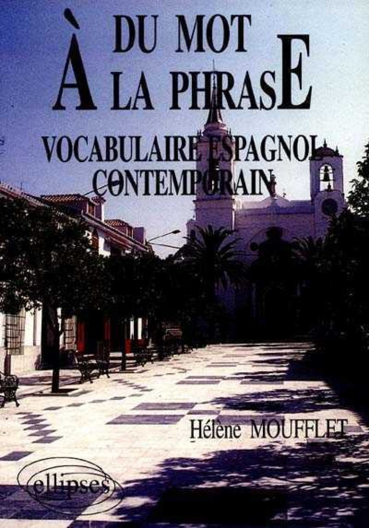 DU MOT A LA PHRASE  - VOCABULAIRE ESPAGNOL CONTEMPORAIN - MOUFFLET HELENE - ELLIPSES MARKET