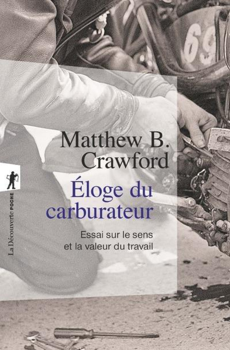 ELOGE DU CARBURATEUR  -  ESSAI SUR LE SENS ET LA VALEUR DU TRAVAIL - CRAWFORD, MATTHEW B. - La Découverte