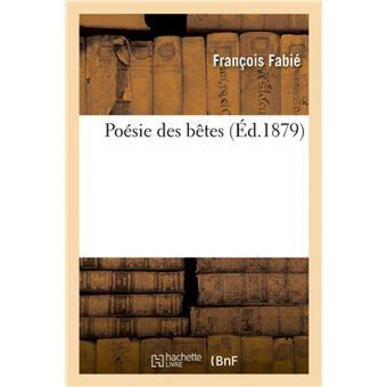 POESIE DES BETES - FABIE, FRANCOIS - HACHETTE