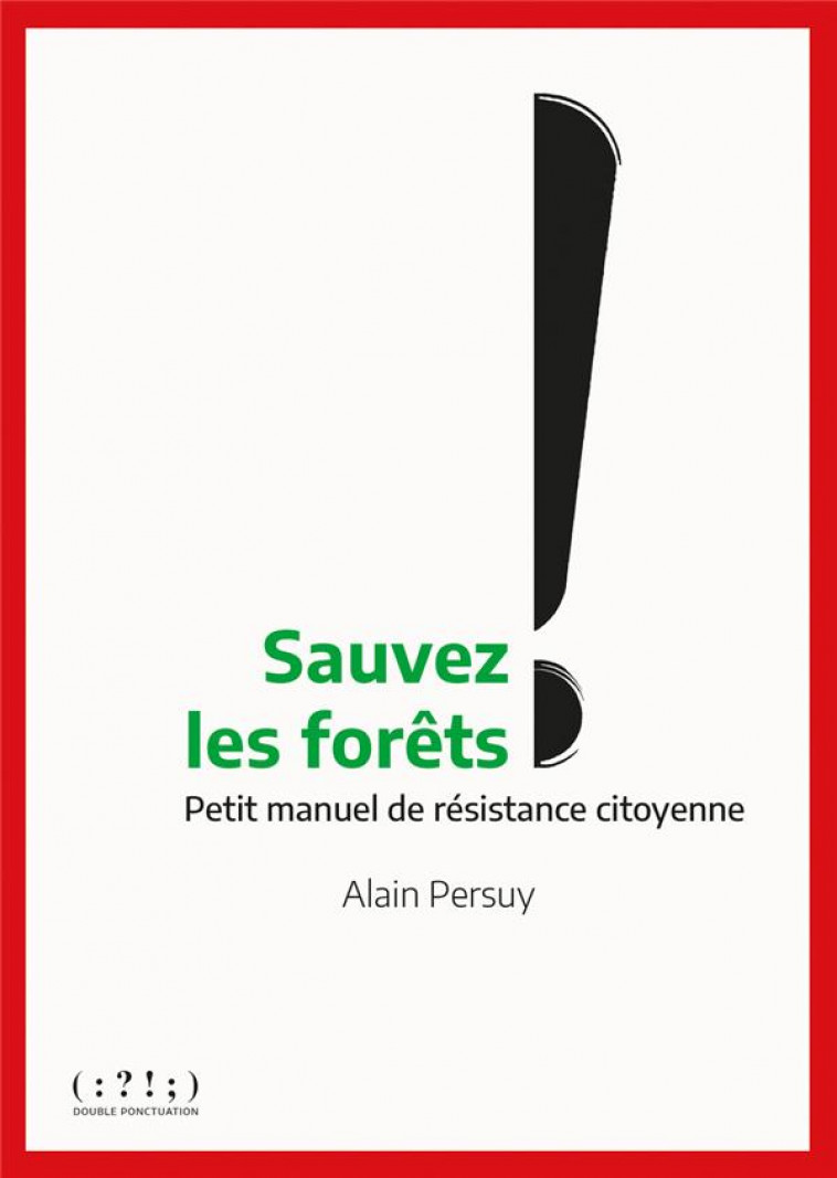 SAUVEZ LES FORETS ! - PETIT MANUEL DE RESISTANCE CITOYENNE - PERSUY ALAIN - DU LUMIGNON