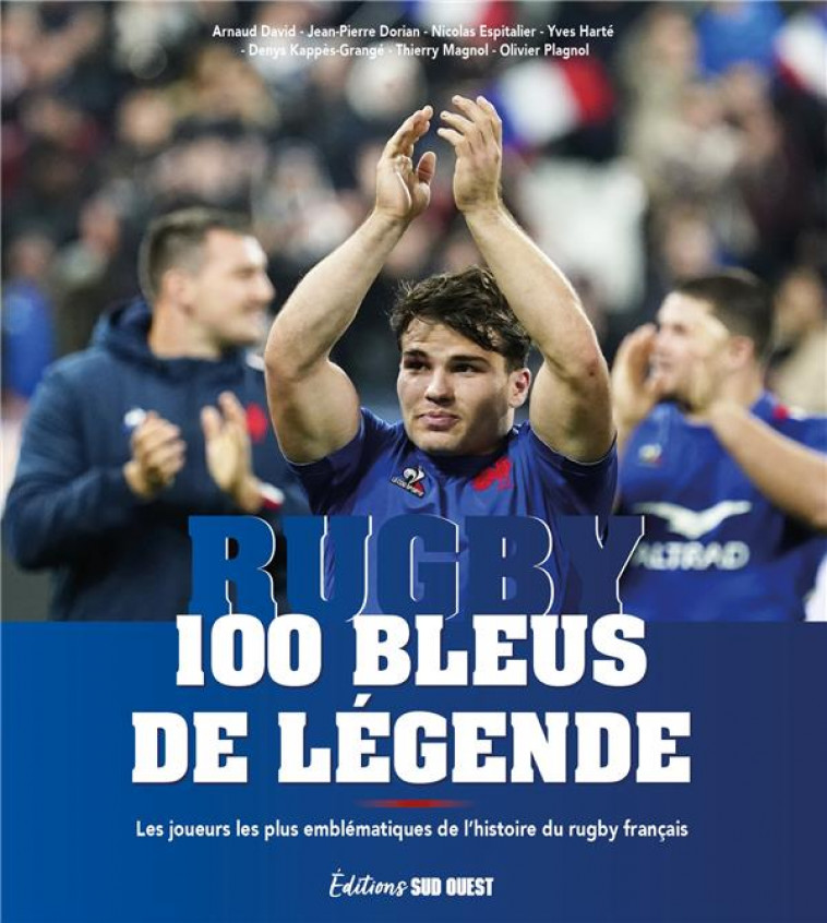 100 BLEUS DE LEGENDE - LES JOUEURS LES PLUS EMBLEMATIQUES DE L-HISTOIRE DU RUGBY FRANCAIS - XXX - SUD OUEST